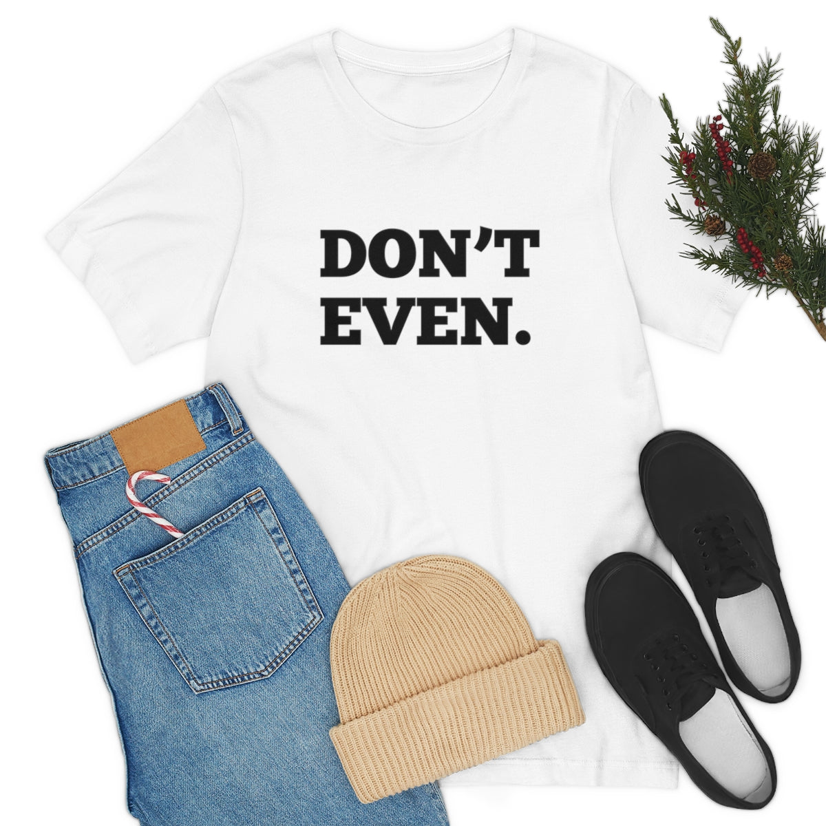 DON’T EVEN Funny Tee; Bella Canvas Unisex Jersey Short Sleeve Tee